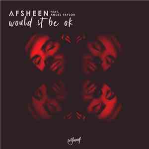 AFSHeeN Feat. Angel Taylor  - Would It Be Ok download free