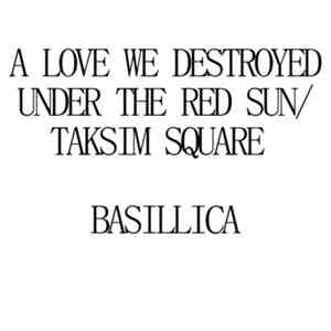 Basillica - A Love We Destroyed Under The Red Sun / Taksim Square download free