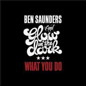 Ben Saunders  And Glow In The Dark - What You Do download free