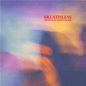 Breathless - I Never Know Where You Are download free