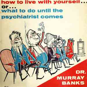 Dr. Murray Banks - How To Live With Yourself... Or... What To Do Until The Psychiatrist Comes download free