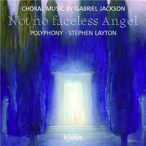 Gabriel Jackson , Polyphony, Stephen Layton - Not No Faceless Angel (Choral Music By Gabriel Jackson) download free