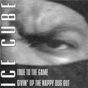 Ice Cube - True To The Game / Givin' Up The Nappy Dug Out download free