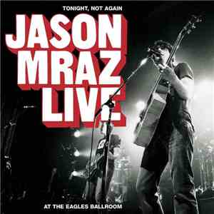Jason Mraz - Tonight, Not Again - Jason Mraz Live At The Eagles Ballroom download free