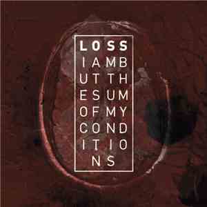 Loss - I Am But The Sum Of My Conditions download free