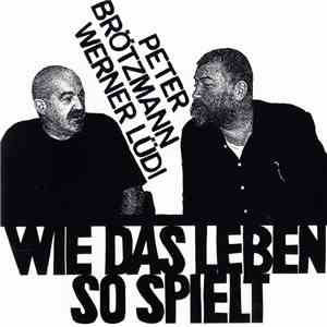 Peter Brötzmann + Werner Lüdi - Wie Das Leben So Spielt download free