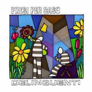Presi Per Caso - Delinquenti download free