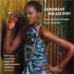 Various - Afrobeat… No Go Die!!! (Trans-Global African Funk Grooves) download free